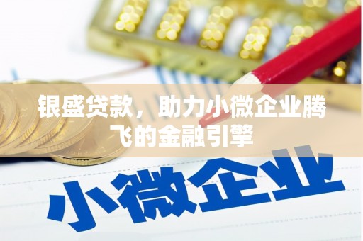 萧县银盛贷款，助力小微企业腾飞的金融引擎