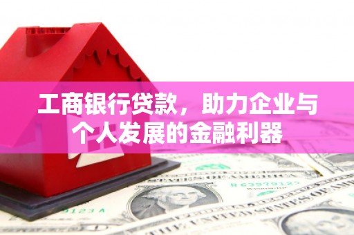 萧县工商银行贷款，助力企业与个人发展的金融利器