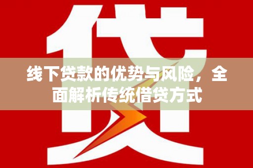 萧县线下贷款的优势与风险，全面解析传统借贷方式