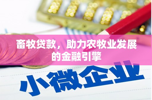 萧县畜牧贷款，助力农牧业发展的金融引擎