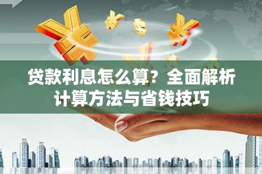 萧县贷款利息怎么算？全面解析计算方法与省钱技巧