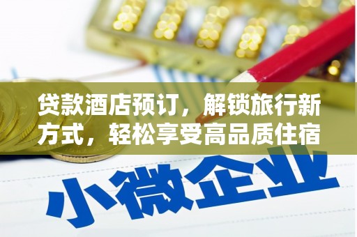 萧县贷款酒店预订，解锁旅行新方式，轻松享受高品质住宿