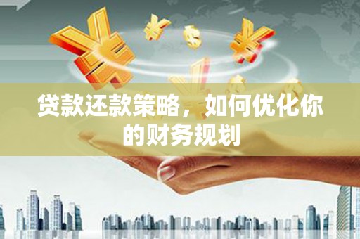 萧县贷款还款策略，如何优化你的财务规划