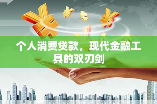 萧县个人消费贷款，现代金融工具的双刃剑