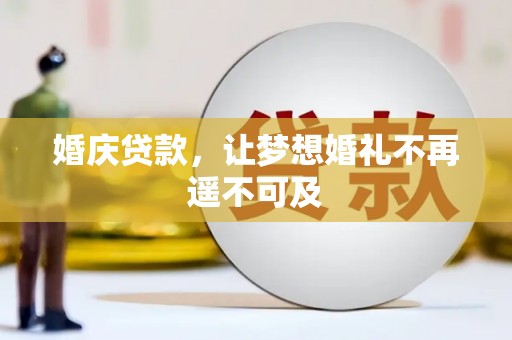 萧县婚庆贷款，让梦想婚礼不再遥不可及