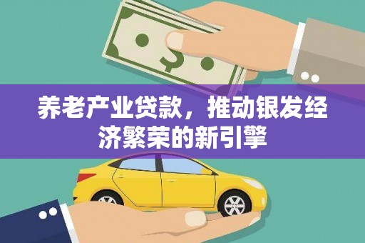萧县养老产业贷款，推动银发经济繁荣的新引擎