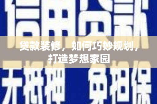 萧县贷款装修，如何巧妙规划，打造梦想家园