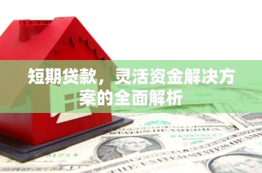 萧县短期贷款，灵活资金解决方案的全面解析