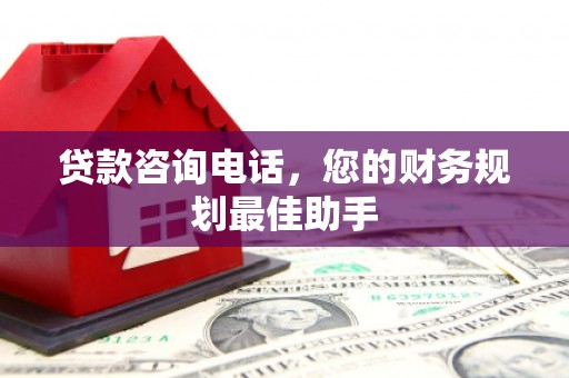 萧县贷款咨询电话，您的财务规划最佳助手