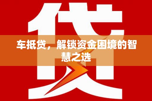 萧县车抵贷，解锁资金困境的智慧之选