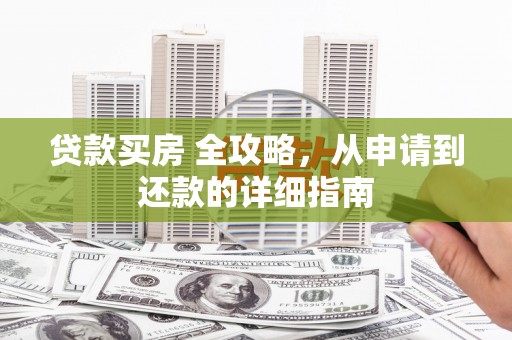 萧县贷款买房 全攻略，从申请到还款的详细指南