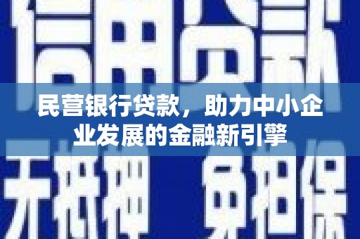 萧县民营银行贷款，助力中小企业发展的金融新引擎