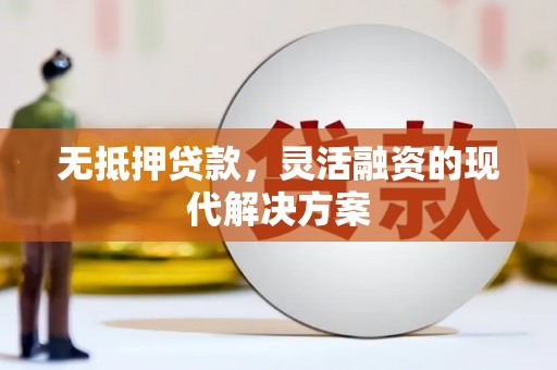 萧县无抵押贷款，灵活融资的现代解决方案