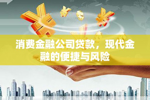 萧县消费金融公司贷款，现代金融的便捷与风险
