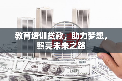 萧县教育培训贷款，助力梦想，照亮未来之路