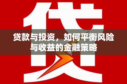 萧县贷款与投资，如何平衡风险与收益的金融策略