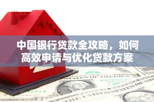 萧县中国银行贷款全攻略，如何高效申请与优化贷款方案